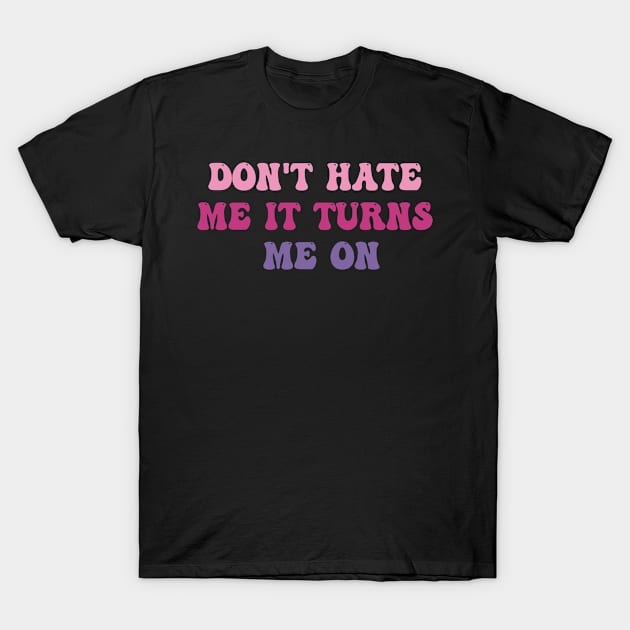 Don't Hate Me It Turns Me On, Funny Pink T-Shirt by LaroyaloTees